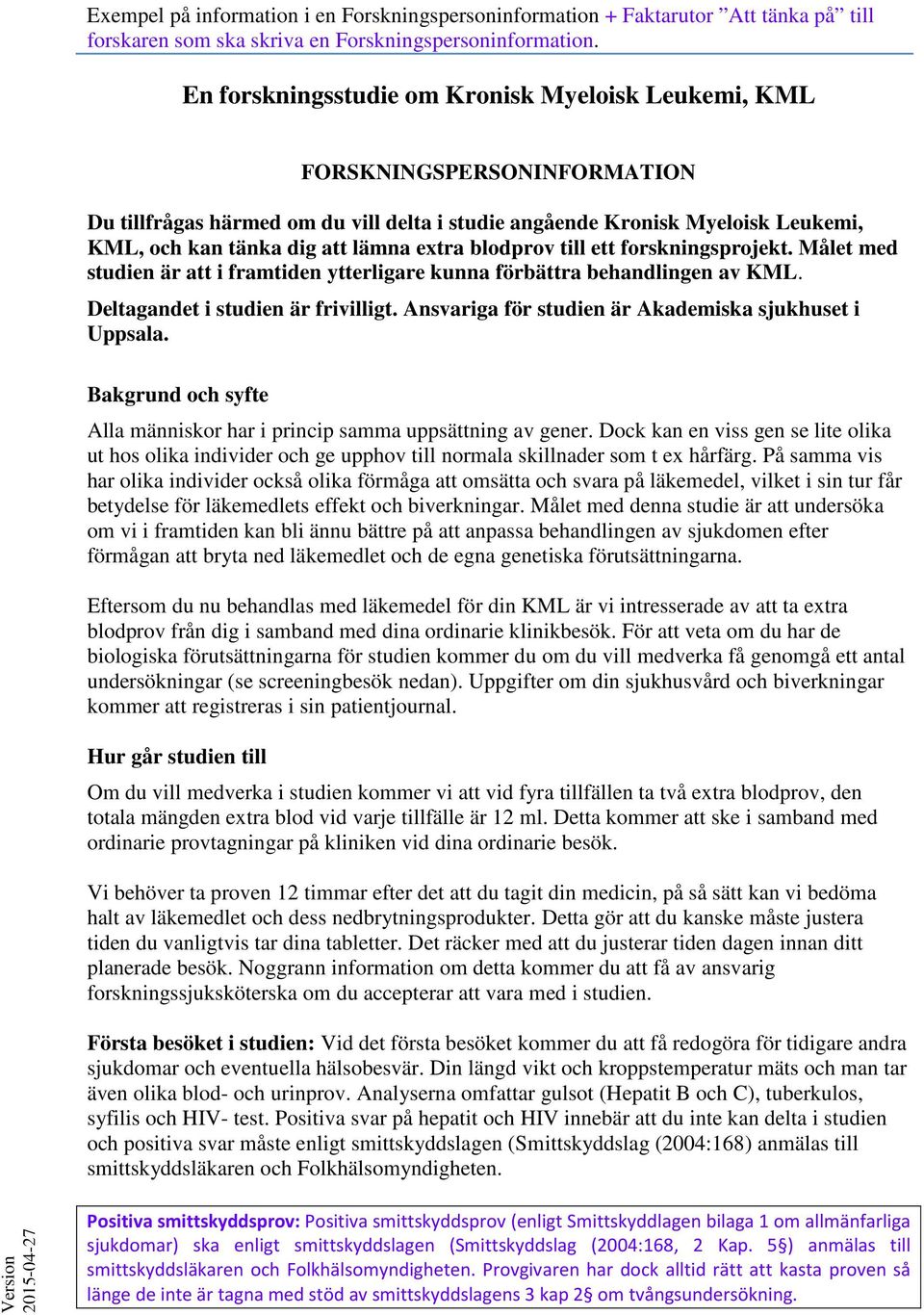 Ansvariga för studien är Akademiska sjukhuset i Uppsala. Bakgrund och syfte Alla människor har i princip samma uppsättning av gener.