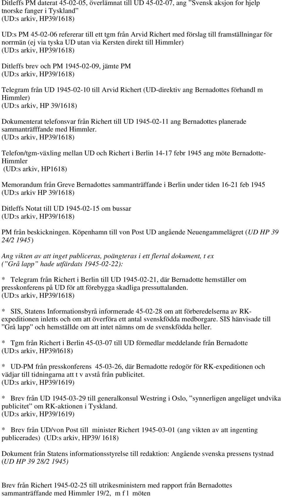 Bernadottes förhandl m Himmler) (UD:s arkiv, HP 39/1618) Dokumenterat telefonsvar från Richert till UD 1945-02-11 ang Bernadottes planerade sammanträfffande med Himmler.