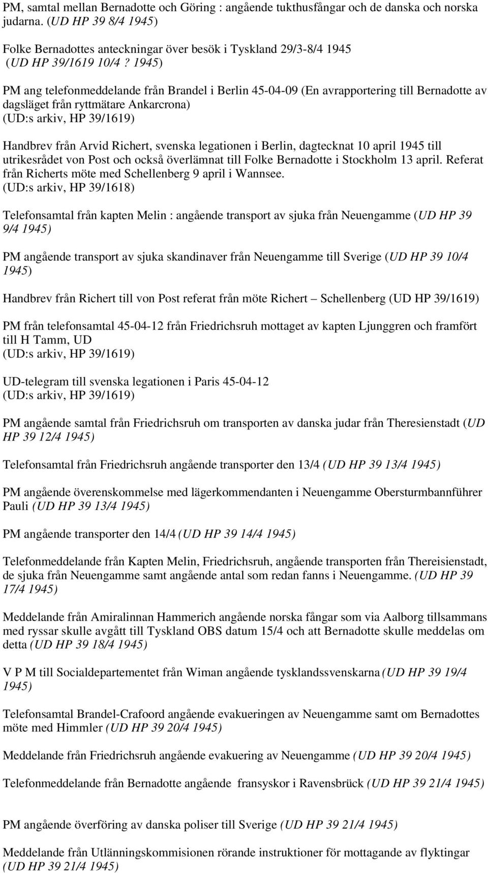 legationen i Berlin, dagtecknat 10 april 1945 till utrikesrådet von Post och också överlämnat till Folke Bernadotte i Stockholm 13 april. Referat från Richerts möte med Schellenberg 9 april i Wannsee.