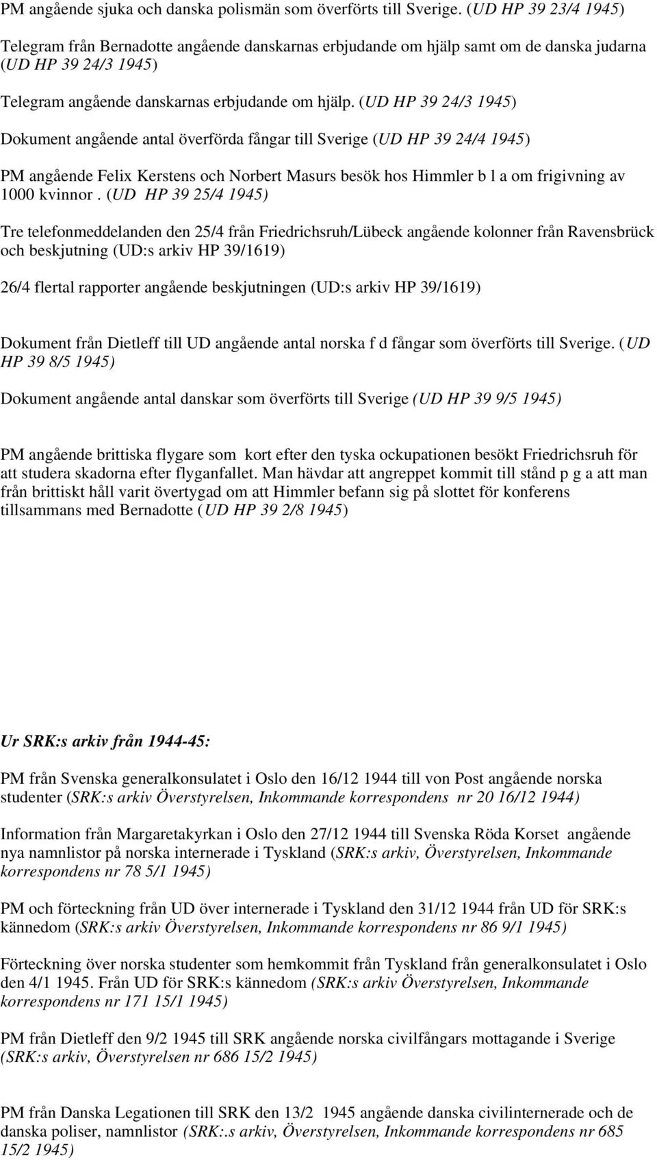 (UD HP 39 24/3 Dokument angående antal överförda fångar till Sverige (UD HP 39 24/4 PM angående Felix Kerstens och Norbert Masurs besök hos Himmler b l a om frigivning av 1000 kvinnor.