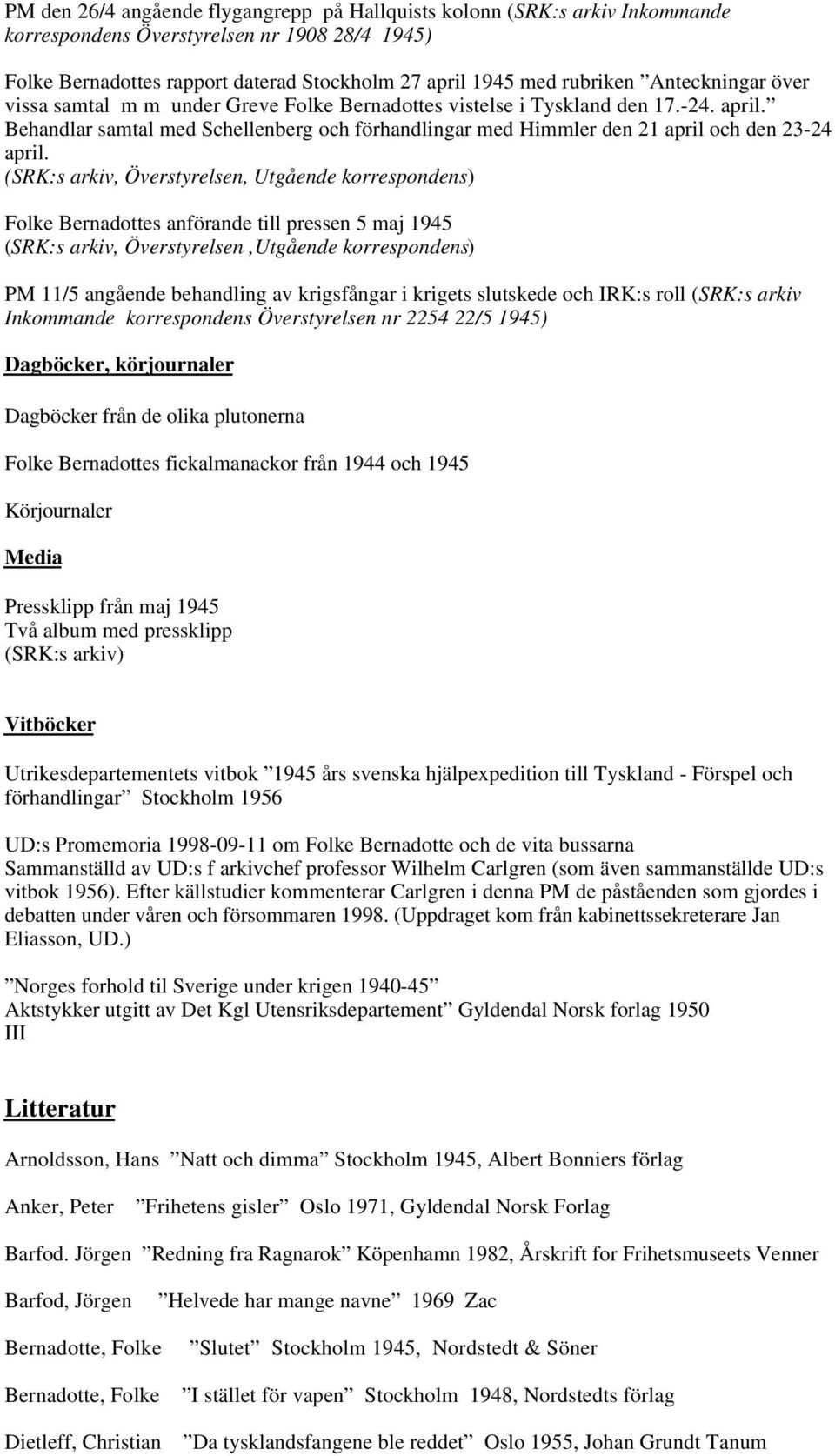 Behandlar samtal med Schellenberg och förhandlingar med Himmler den 21 april och den 23-24 april.