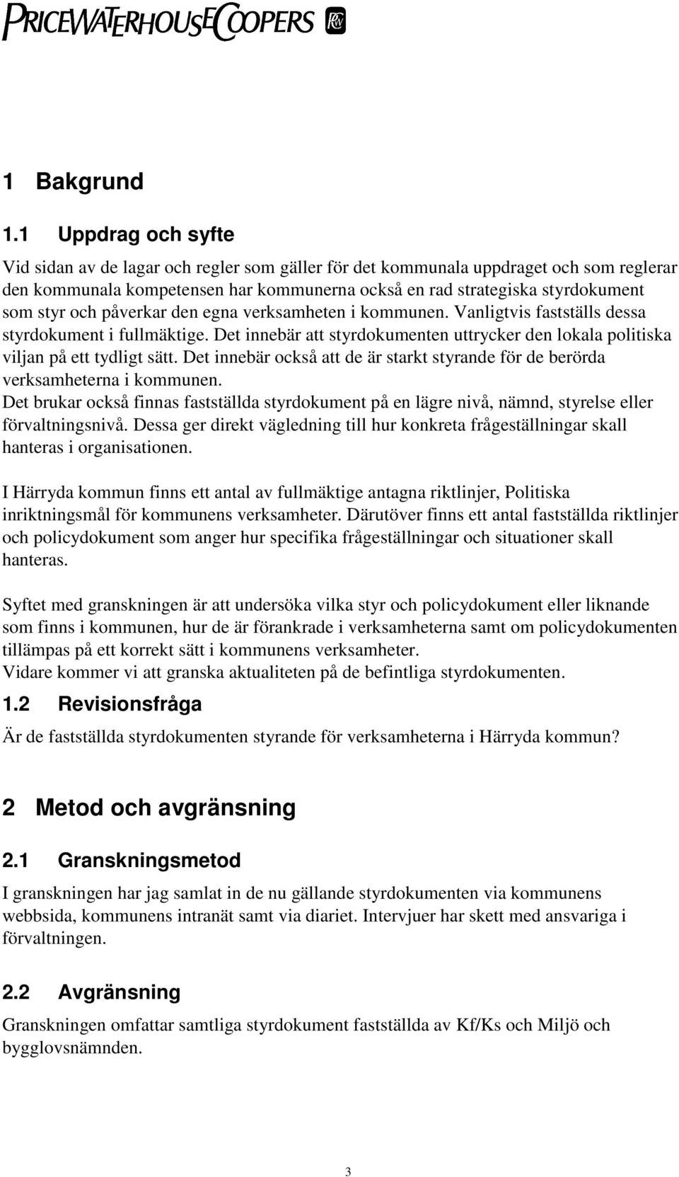 och påverkar den egna verksamheten i kommunen. Vanligtvis fastställs dessa styrdokument i fullmäktige. Det innebär att styrdokumenten uttrycker den lokala politiska viljan på ett tydligt sätt.