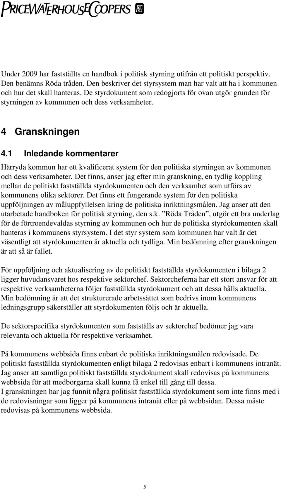 4 Granskningen 4.1 Inledande kommentarer Härryda kommun har ett kvalificerat system för den politiska styrningen av kommunen och dess verksamheter.