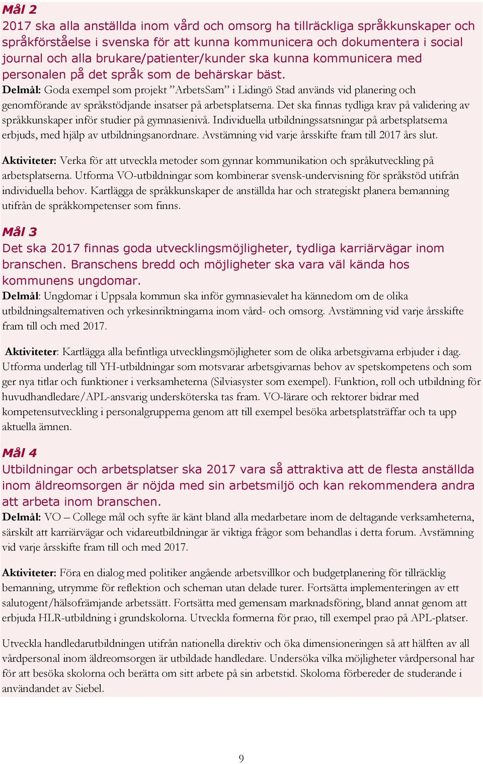 Delmål: Goda exempel som projekt ArbetsSam i Lidingö Stad används vid planering och genomförande av språkstödjande insatser på arbetsplatserna.