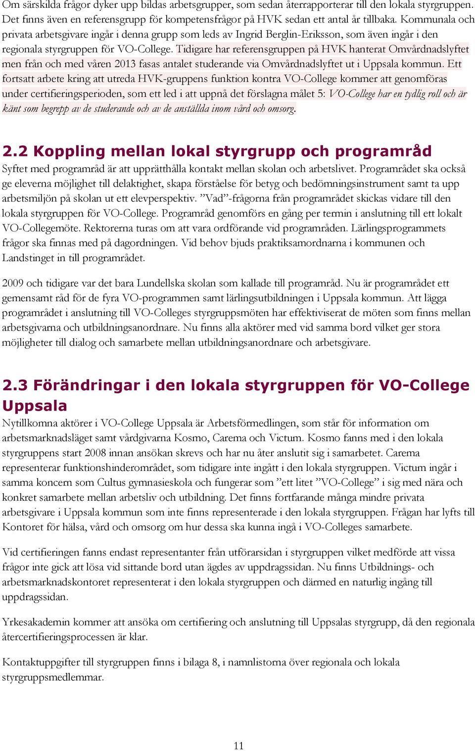 Tidigare har referensgruppen på HVK hanterat Omvårdnadslyftet men från och med våren 2013 fasas antalet studerande via Omvårdnadslyftet ut i Uppsala kommun.