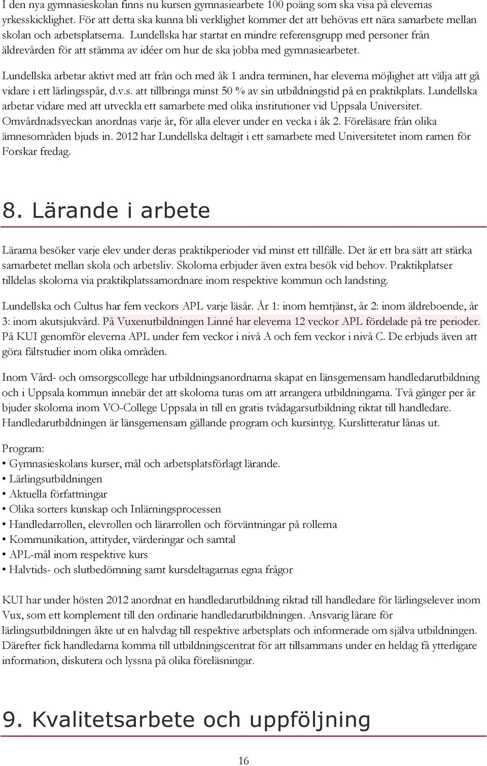 Lundellska har startat en mindre referensgrupp med personer från äldrevården för att stämma av idéer om hur de ska jobba med gymnasiearbetet.