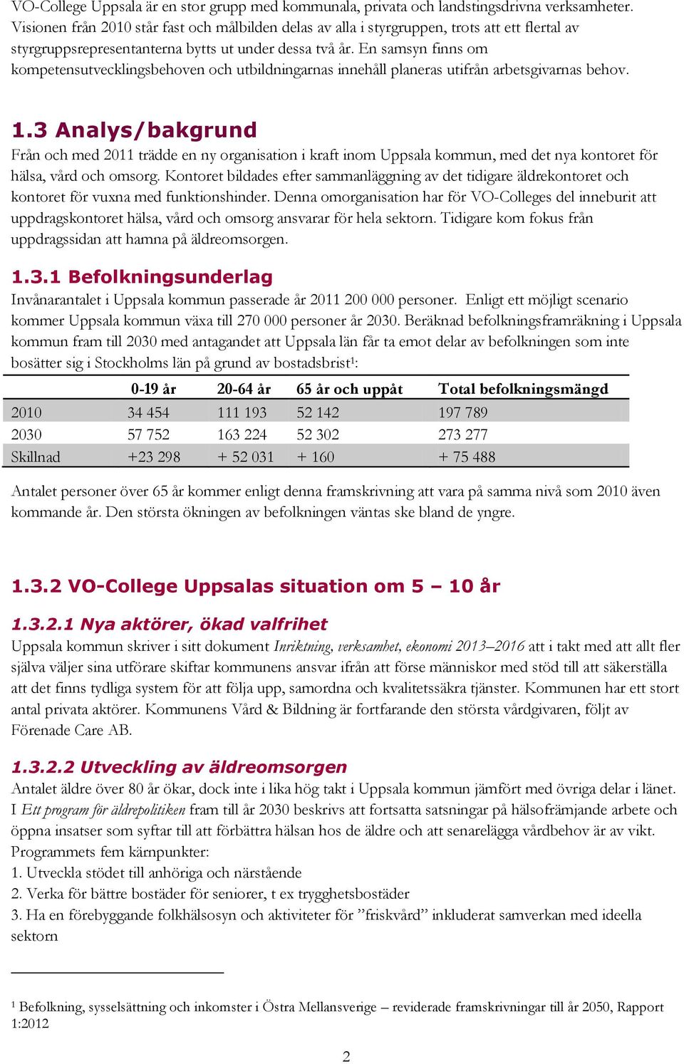 En samsyn finns om kompetensutvecklingsbehoven och utbildningarnas innehåll planeras utifrån arbetsgivarnas behov. 1.