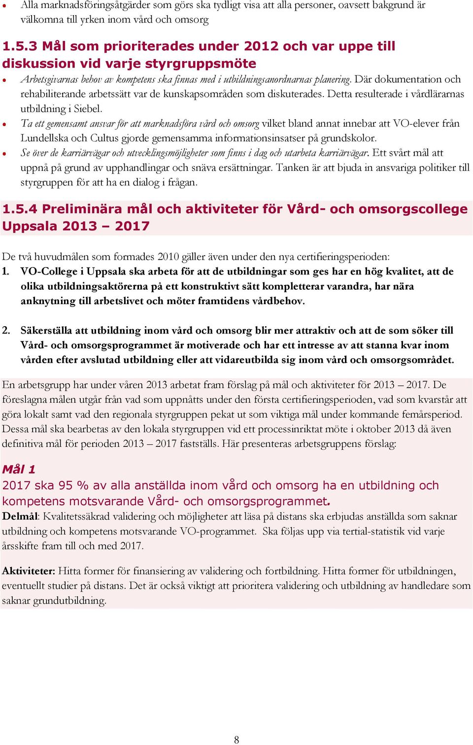 Där dokumentation och rehabiliterande arbetssätt var de kunskapsområden som diskuterades. Detta resulterade i vårdlärarnas utbildning i Siebel.