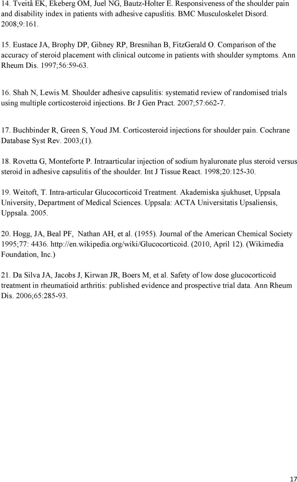 Shah N, Lewis M. Shoulder adhesive capsulitis: systematid review of randomised trials using multiple corticosteroid injections. Br J Gen Pract. 2007;57:662-7. 17. Buchbinder R, Green S, Youd JM.