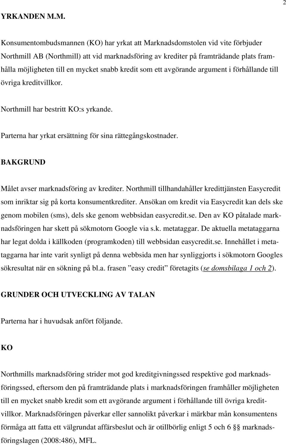 snabb kredit som ett avgörande argument i förhållande till övriga kreditvillkor. Northmill har bestritt KO:s yrkande. Parterna har yrkat ersättning för sina rättegångskostnader.