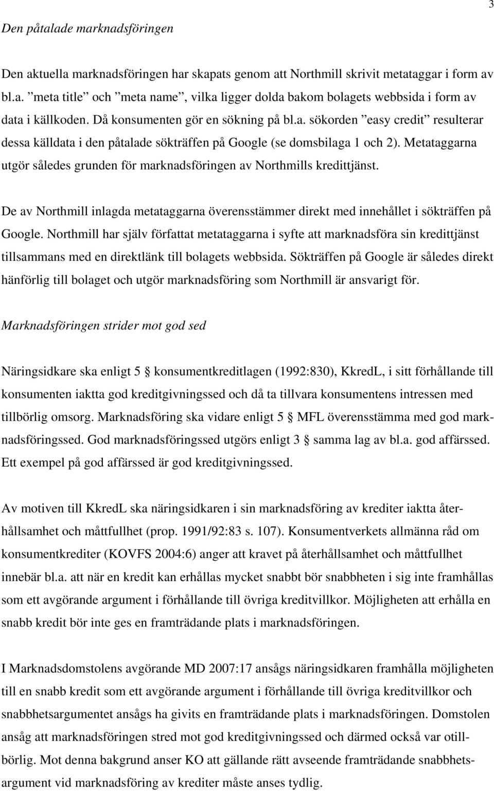 Metataggarna utgör således grunden för marknadsföringen av Northmills kredittjänst. De av Northmill inlagda metataggarna överensstämmer direkt med innehållet i sökträffen på Google.