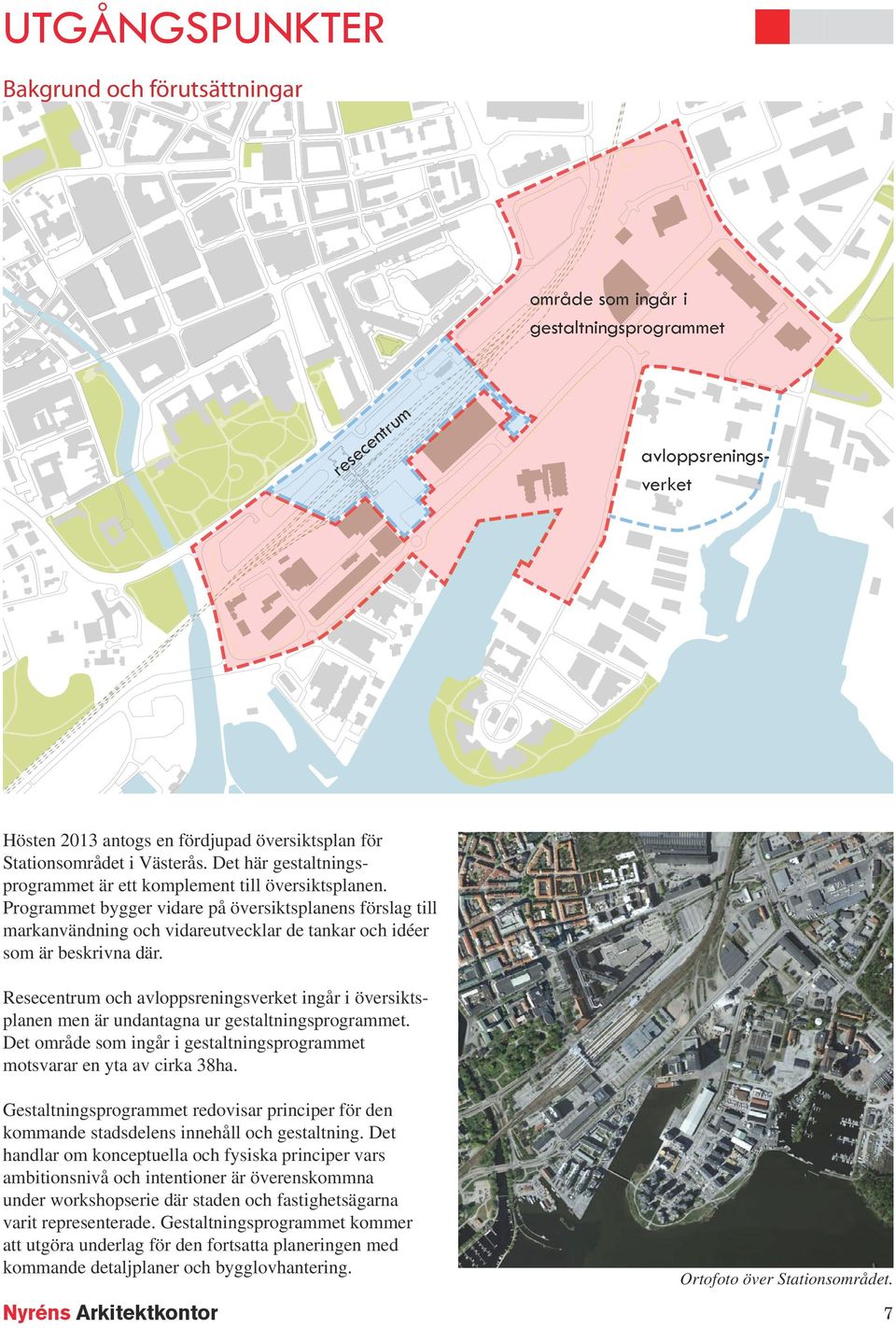 Resecetrum och avloppsreigsverket igår i översiktsplae me är udataga ur gestaltigsprogrammet. Det område som igår i gestaltigsprogrammet motsvarar e yta av cirka 38ha.