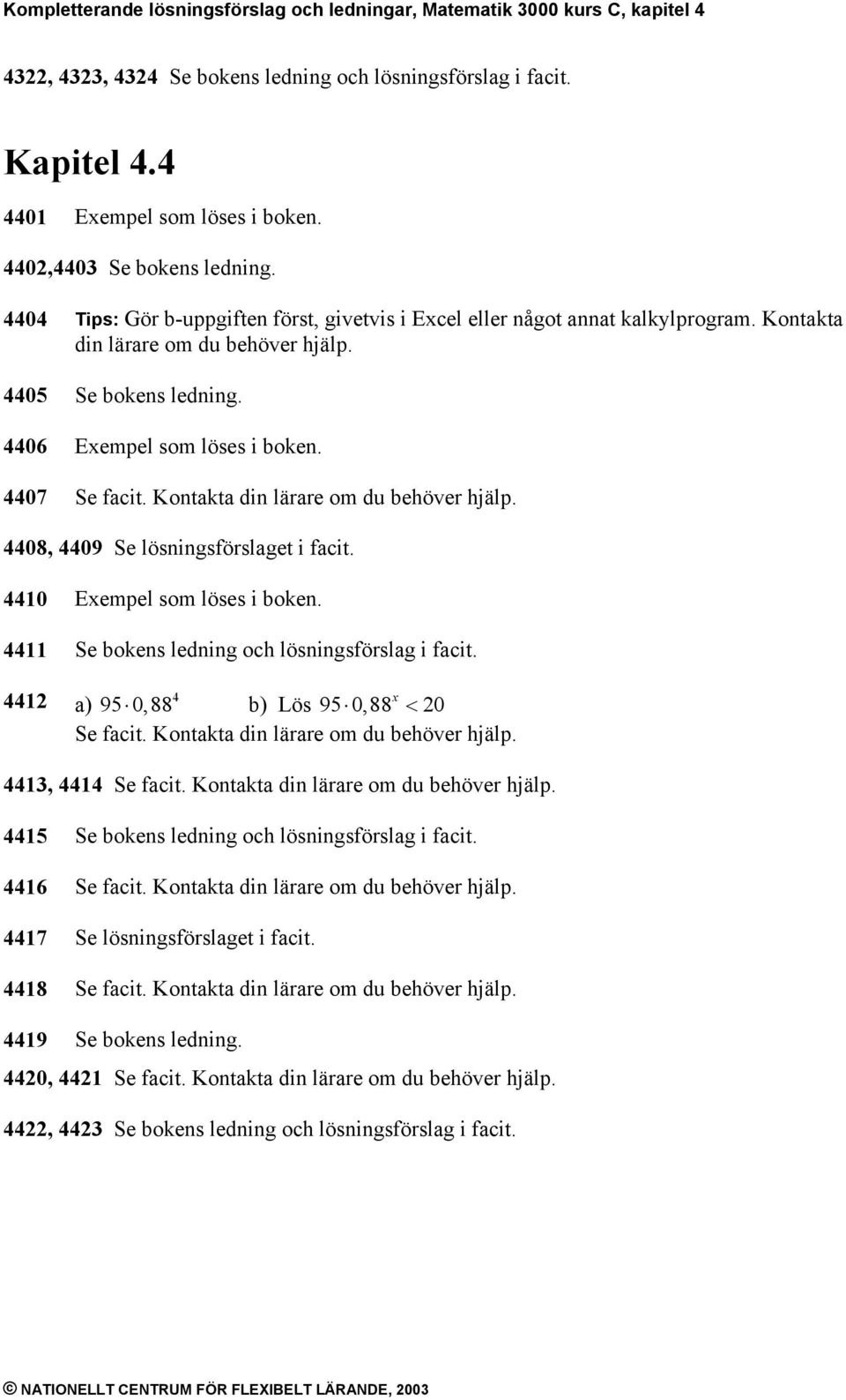 0 Exempel om löe i boke. Se boke ledig och löigförlg i fcit. x ) 9 0,88 Lö 9 0,88 < 0 Se fcit. Kotkt di lärre om du behöver hjälp., Se fcit. Kotkt di lärre om du behöver hjälp. Se boke ledig och löigförlg i fcit. 6 Se fcit.