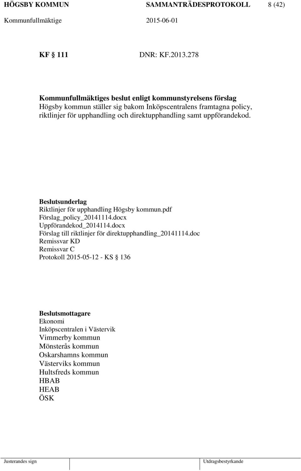 direktupphandling samt uppförandekod. Beslutsunderlag Riktlinjer för upphandling Högsby kommun.pdf Förslag_policy_20141114.docx Uppförandekod_2014114.