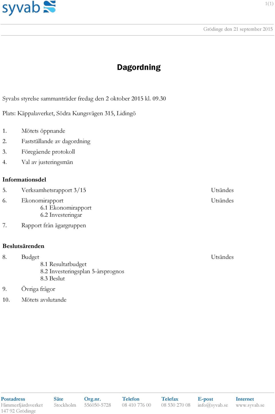 Val av justeringsmän Informationsdel 5. Verksamhetsrapport 3/15 Utsändes 6. Ekonomirapport Utsändes 6.1 Ekonomirapport 6.