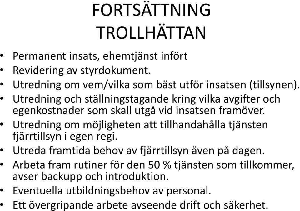 Utredning och ställningstagande kring vilka avgifter och egenkostnader som skall utgå vid insatsen framöver.