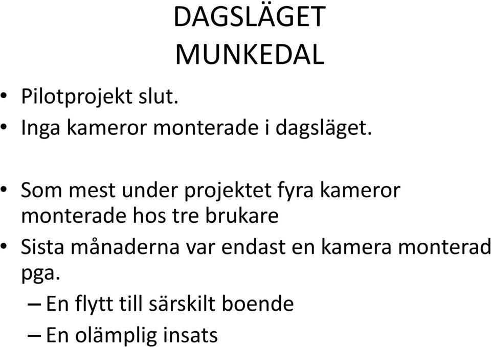 Som mest under projektet fyra kameror monterade hos tre