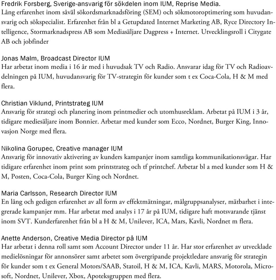 Utvecklingsroll i Citygate AB och jobfinder Jonas Malm, Broadcast Director IUM Har arbetat inom media i 16 år med i huvudsak TV och Radio.