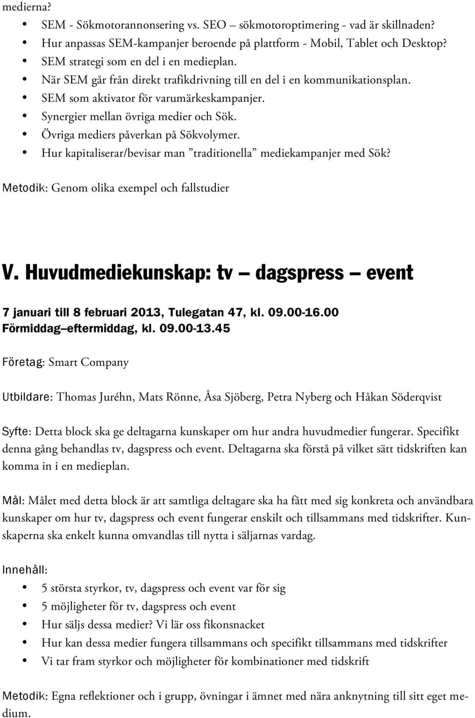 Övriga mediers påverkan på Sökvolymer. Hur kapitaliserar/bevisar man traditionella mediekampanjer med Sök? Metodik: Genom olika exempel och fallstudier V.