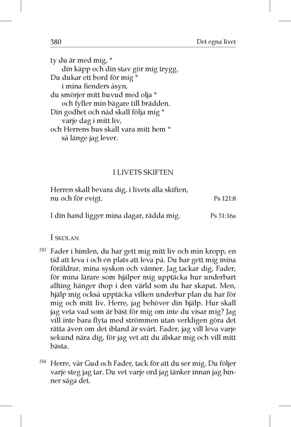 Ps 121:8 I din hand ligger mina dagar, rädda mig. Ps 31:16a 383 384 I s k o l a n Fader i himlen, du har gett mig mitt liv och min kropp, en tid att leva i och en plats att leva på.