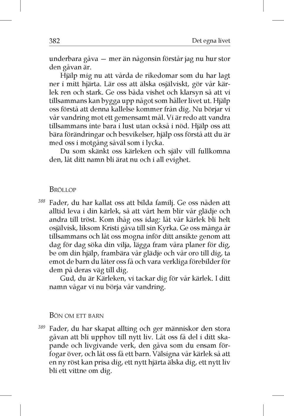 Hjälp oss förstå att denna kallelse kommer från dig. Nu börjar vi vår vandring mot ett gemensamt mål. Vi är redo att vandra tillsammans inte bara i lust utan också i nöd.