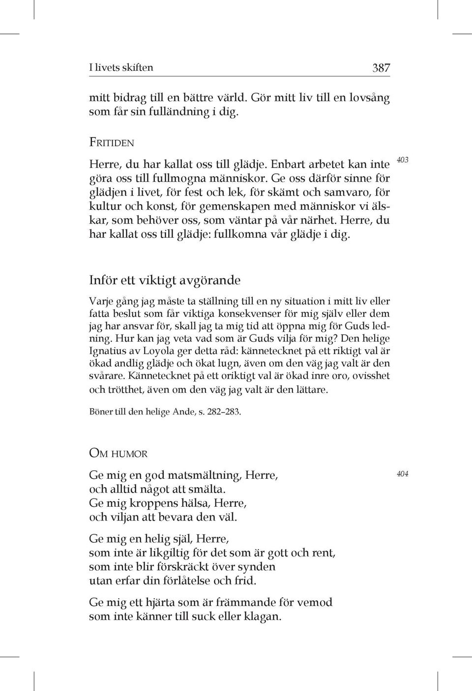 Ge oss därför sinne för glädjen i livet, för fest och lek, för skämt och samvaro, för kul tur och konst, för gemenskapen med människor vi älskar, som behöver oss, som väntar på vår närhet.