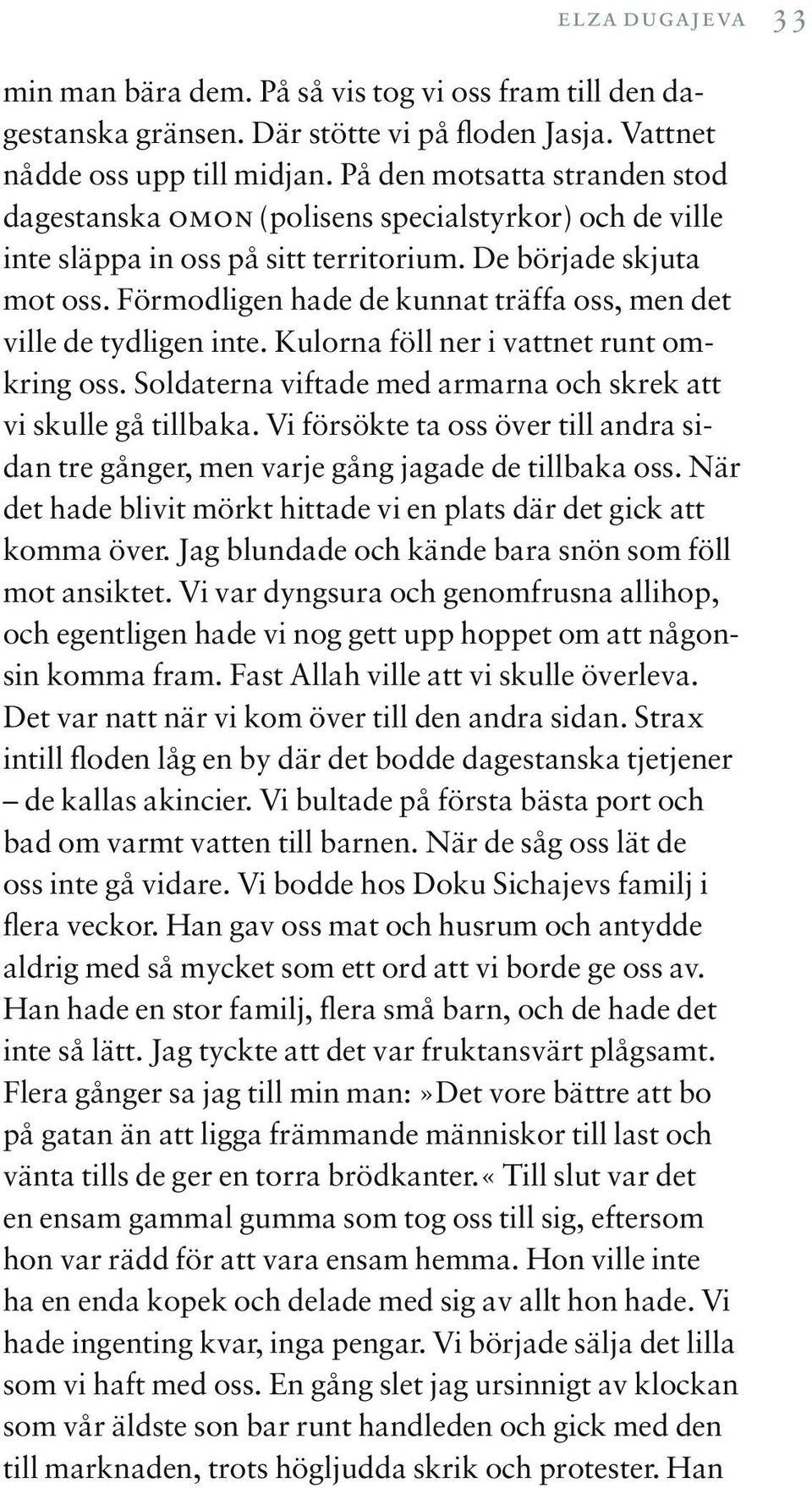 Förmodligen hade de kunnat träffa oss, men det ville de tydligen inte. Kulorna föll ner i vattnet runt omkring oss. Soldaterna viftade med armarna och skrek att vi skulle gå tillbaka.