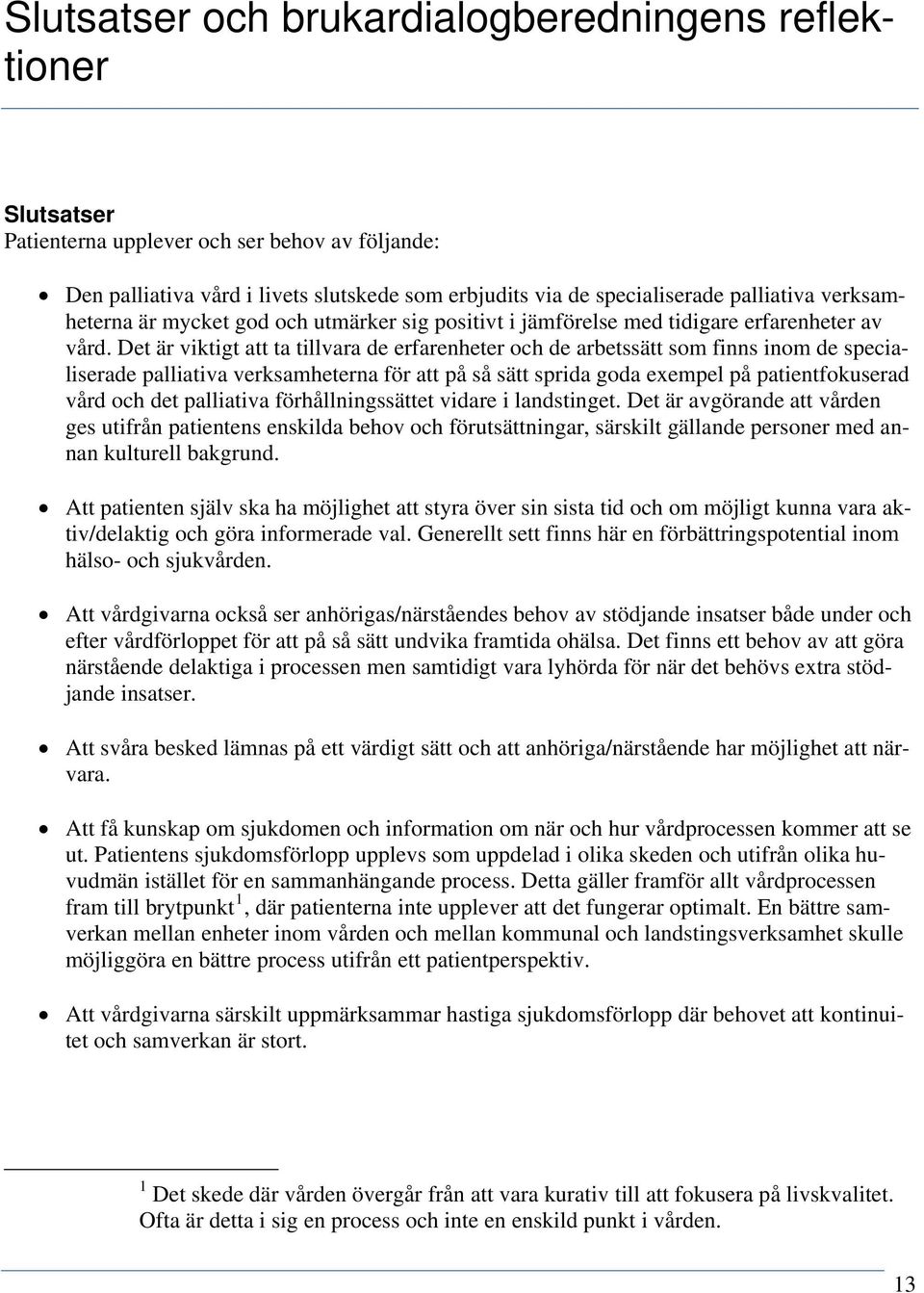 Det är viktigt att ta tillvara de erfarenheter och de arbetssätt som finns inom de specialiserade palliativa verksamheterna för att på så sätt sprida goda exempel på patientfokuserad vård och det