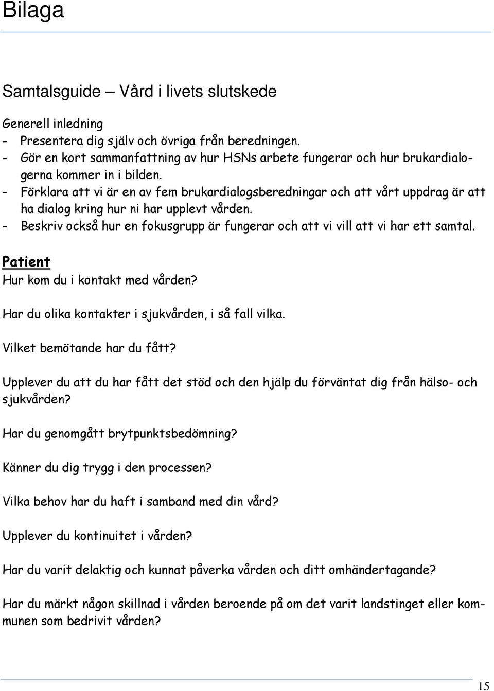 - Förklara att vi är en av fem brukardialogsberedningar och att vårt uppdrag är att ha dialog kring hur ni har upplevt vården.