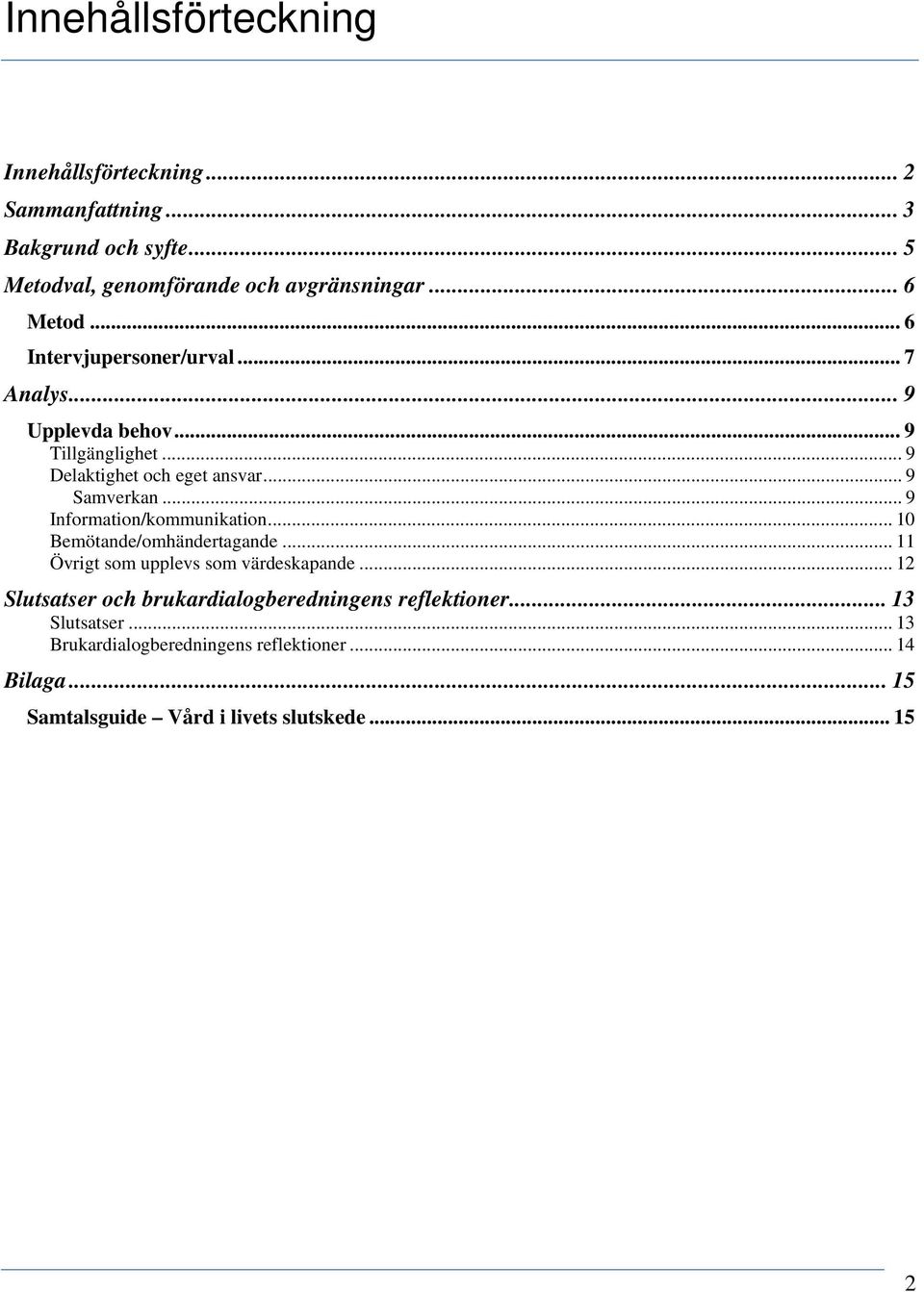 .. 9 Information/kommunikation... 10 Bemötande/omhändertagande... 11 Övrigt som upplevs som värdeskapande.