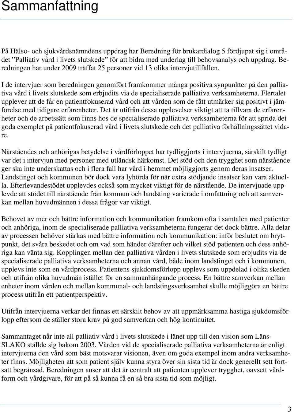 I de intervjuer som beredningen genomfört framkommer många positiva synpunkter på den palliativa vård i livets slutskede som erbjudits via de specialiserade palliativa verksamheterna.