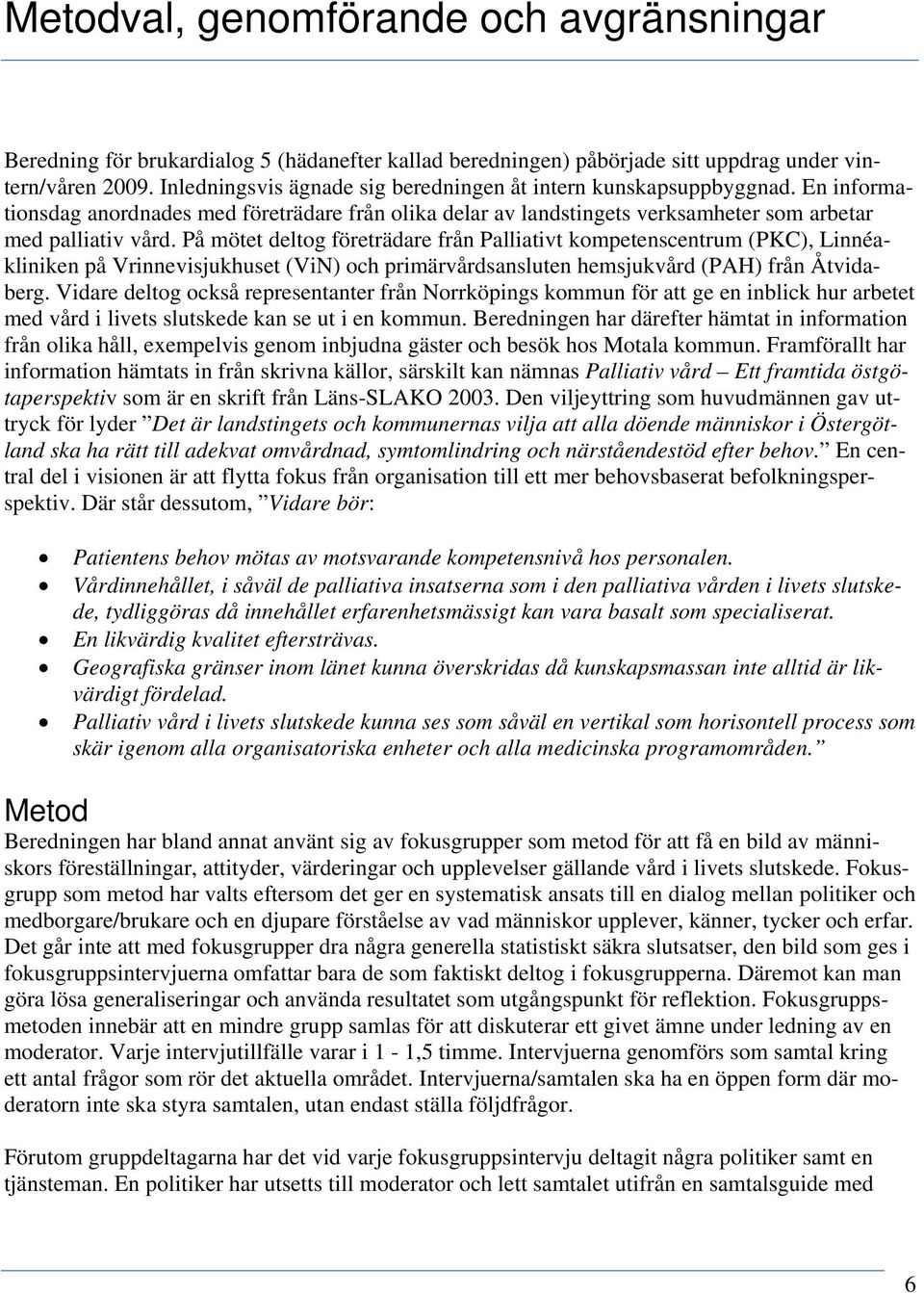 På mötet deltog företrädare från Palliativt kompetenscentrum (PKC), Linnéakliniken på Vrinnevisjukhuset (ViN) och primärvårdsansluten hemsjukvård (PAH) från Åtvidaberg.