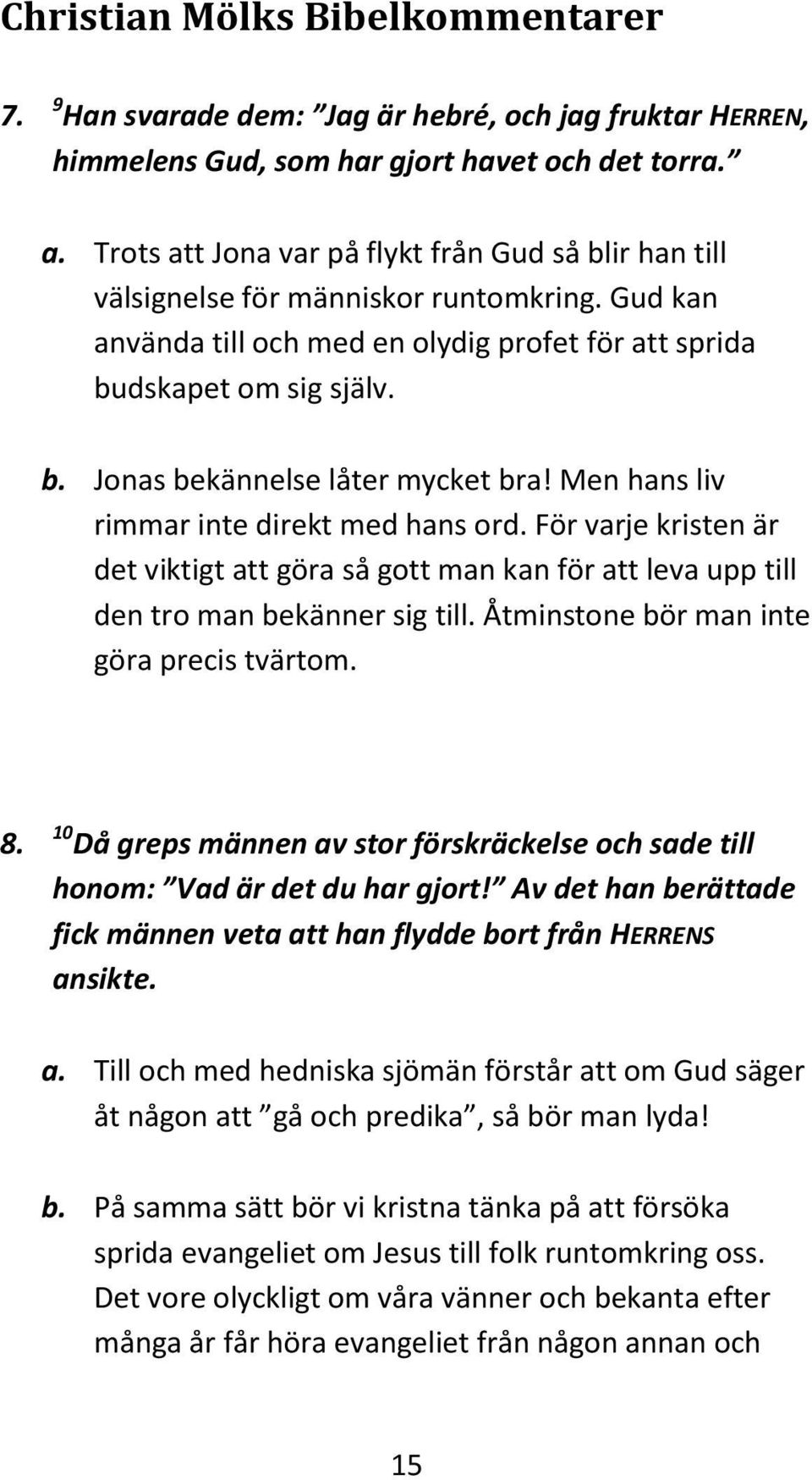 Men hans liv rimmar inte direkt med hans ord. För varje kristen är det viktigt att göra så gott man kan för att leva upp till den tro man bekänner sig till.