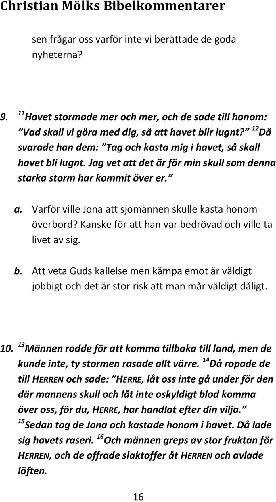 Kanske för att han var bedrövad och ville ta livet av sig. b. Att veta Guds kallelse men kämpa emot är väldigt jobbigt och det är stor risk att man mår väldigt dåligt. 10.