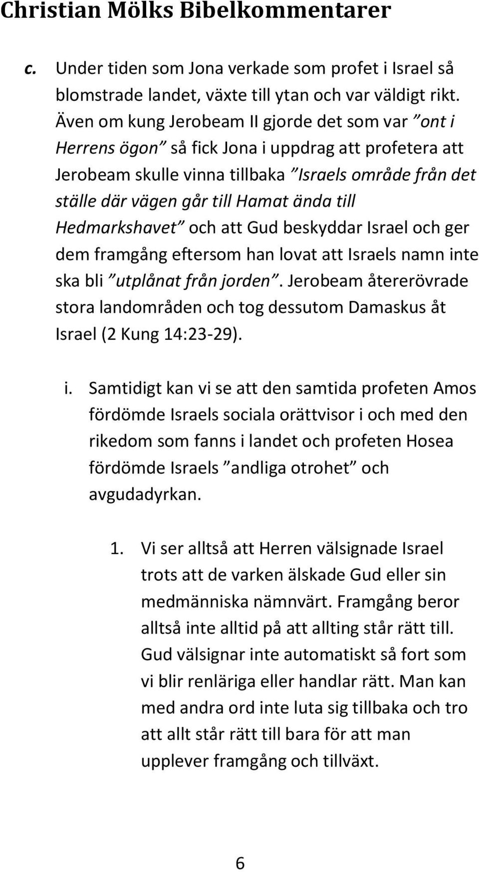 till Hedmarkshavet och att Gud beskyddar Israel och ger dem framgång eftersom han lovat att Israels namn inte ska bli utplånat från jorden.