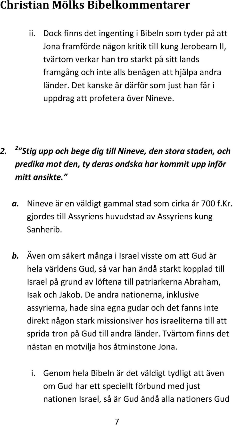 2 Stig upp och bege dig till Nineve, den stora staden, och predika mot den, ty deras ondska har kommit upp inför mitt ansikte. a. Nineve är en väldigt gammal stad som cirka år 700 f.kr.