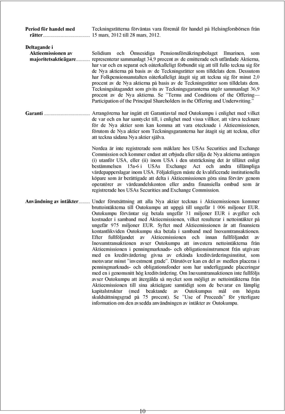 .. representerar sammanlagt 34,9 procent av de emitterade och utfärdade Aktierna, har var och en separat och oåterkalleligt förbundit sig att till fullo teckna sig för de Nya aktierna på basis av de