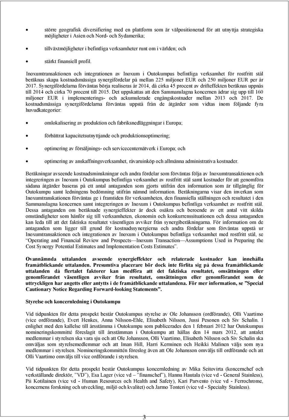 Inoxumtransaktionen och integrationen av Inoxum i Outokumpus befintliga verksamhet för rostfritt stål beräknas skapa kostnadsmässiga synergifördelar på mellan 225 miljoner EUR och 250 miljoner EUR