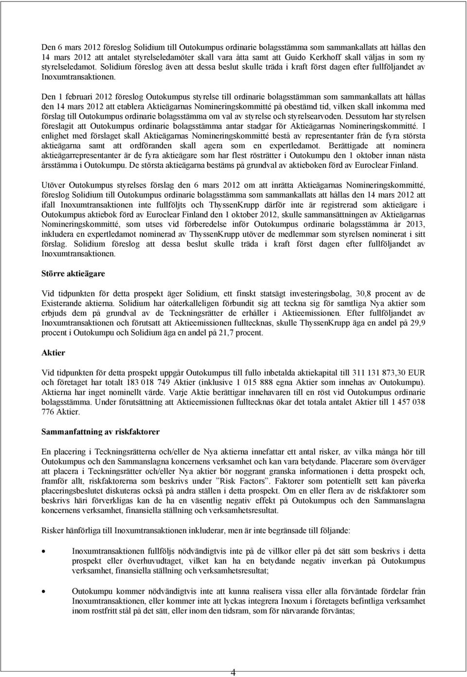 Den 1 februari 2012 föreslog Outokumpus styrelse till ordinarie bolagsstämman som sammankallats att hållas den 14 mars 2012 att etablera Aktieägarnas Nomineringskommitté på obestämd tid, vilken skall