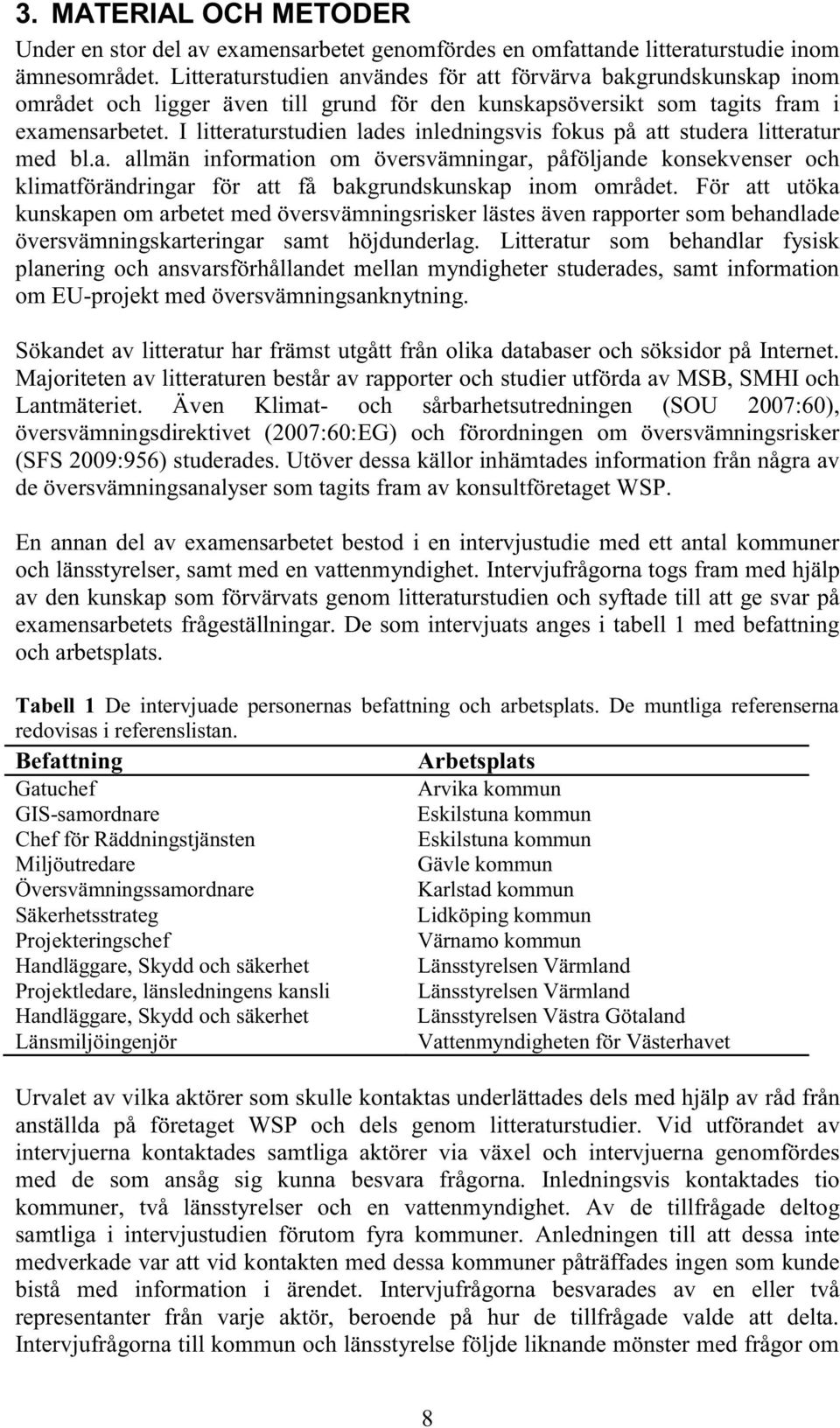 I litteraturstudien lades inledningsvis fokus på att studera litteratur med bl.a. allmän information om översvämningar, påföljande konsekvenser och klimatförändringar för att få bakgrundskunskap inom området.