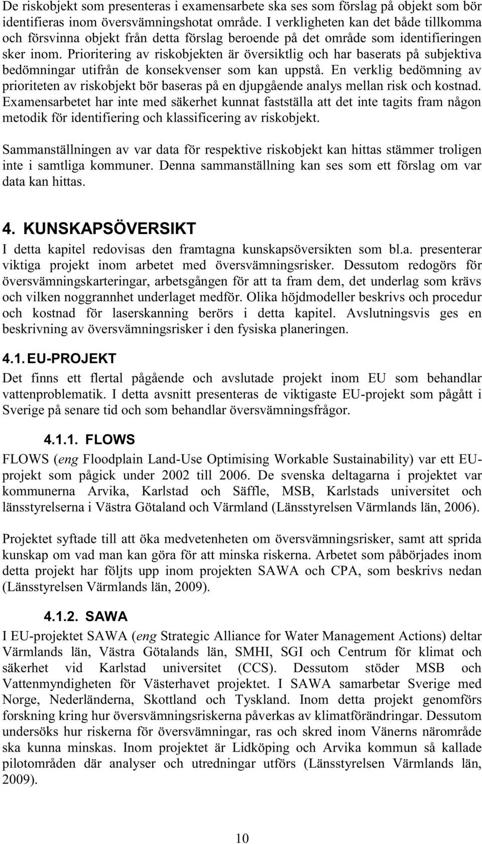 Prioritering av riskobjekten är översiktlig och har baserats på subjektiva bedömningar utifrån de konsekvenser som kan uppstå.