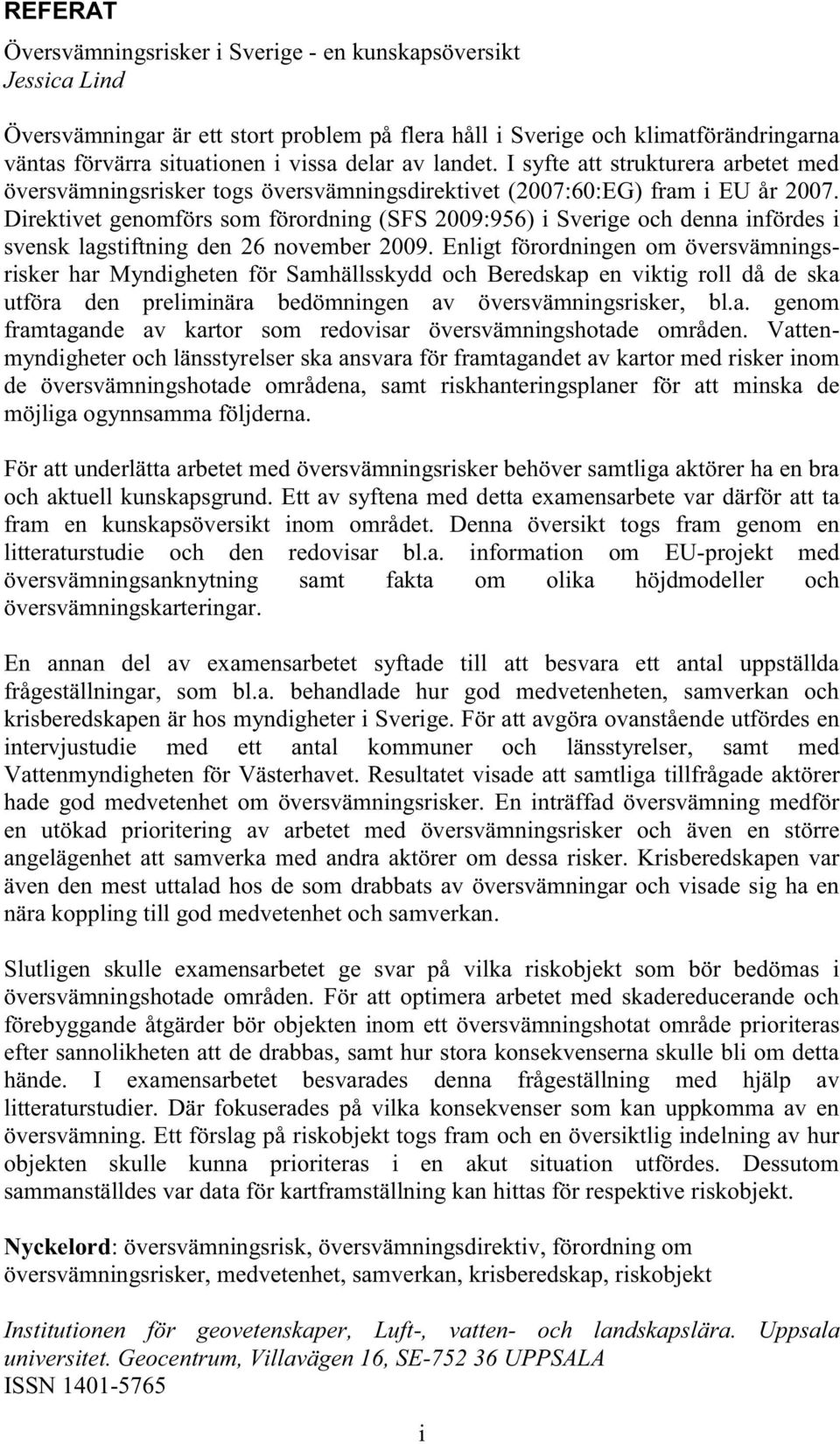 Direktivet genomförs som förordning (SFS 2009:956) i Sverige och denna infördes i svensk lagstiftning den 26 november 2009.