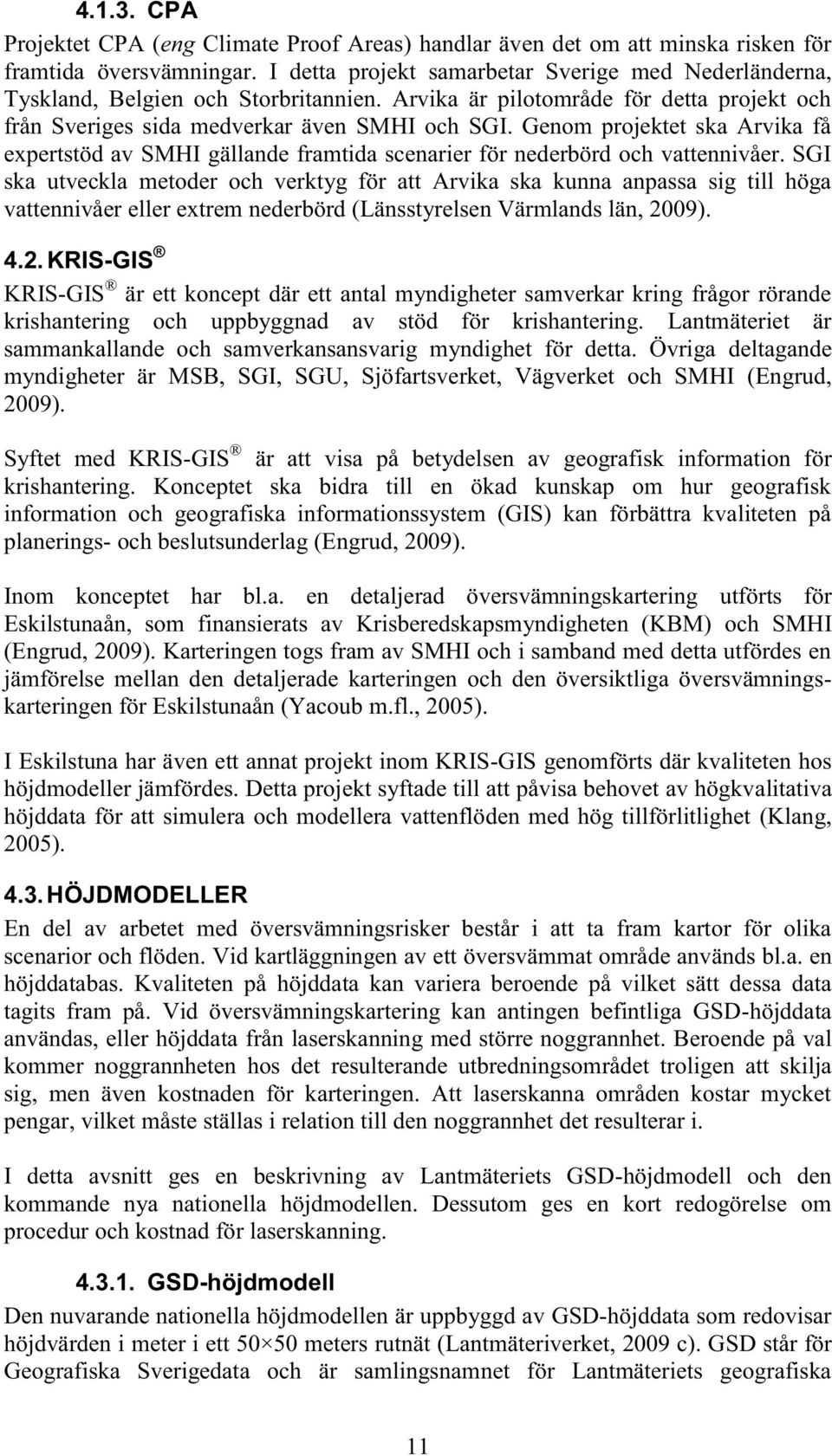 Genom projektet ska Arvika få expertstöd av SMHI gällande framtida scenarier för nederbörd och vattennivåer.