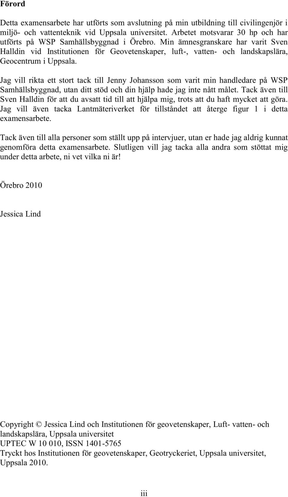 Min ämnesgranskare har varit Sven Halldin vid Institutionen för Geovetenskaper, luft-, vatten- och landskapslära, Geocentrum i Uppsala.