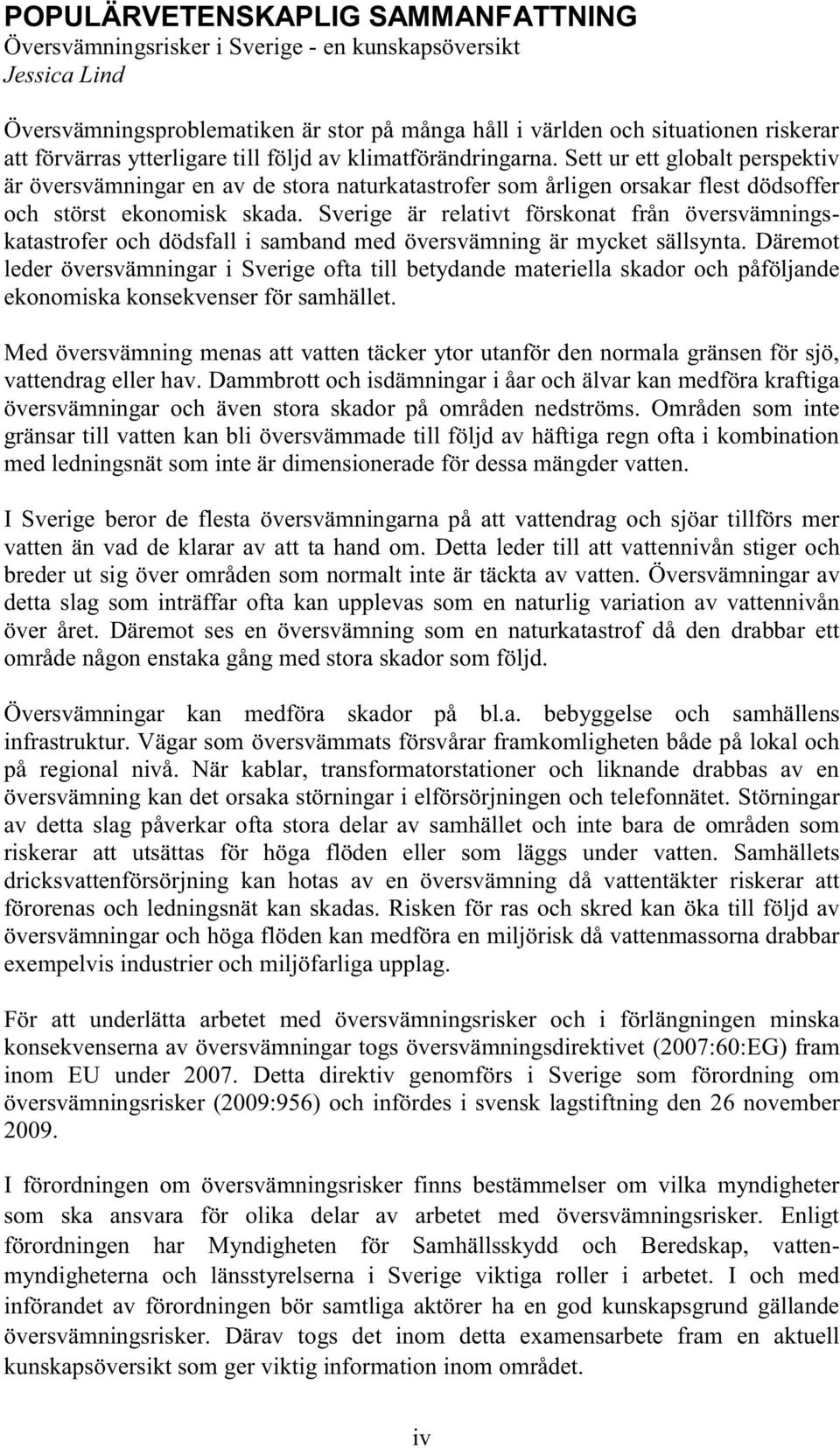 Sverige är relativt förskonat från översvämningskatastrofer och dödsfall i samband med översvämning är mycket sällsynta.