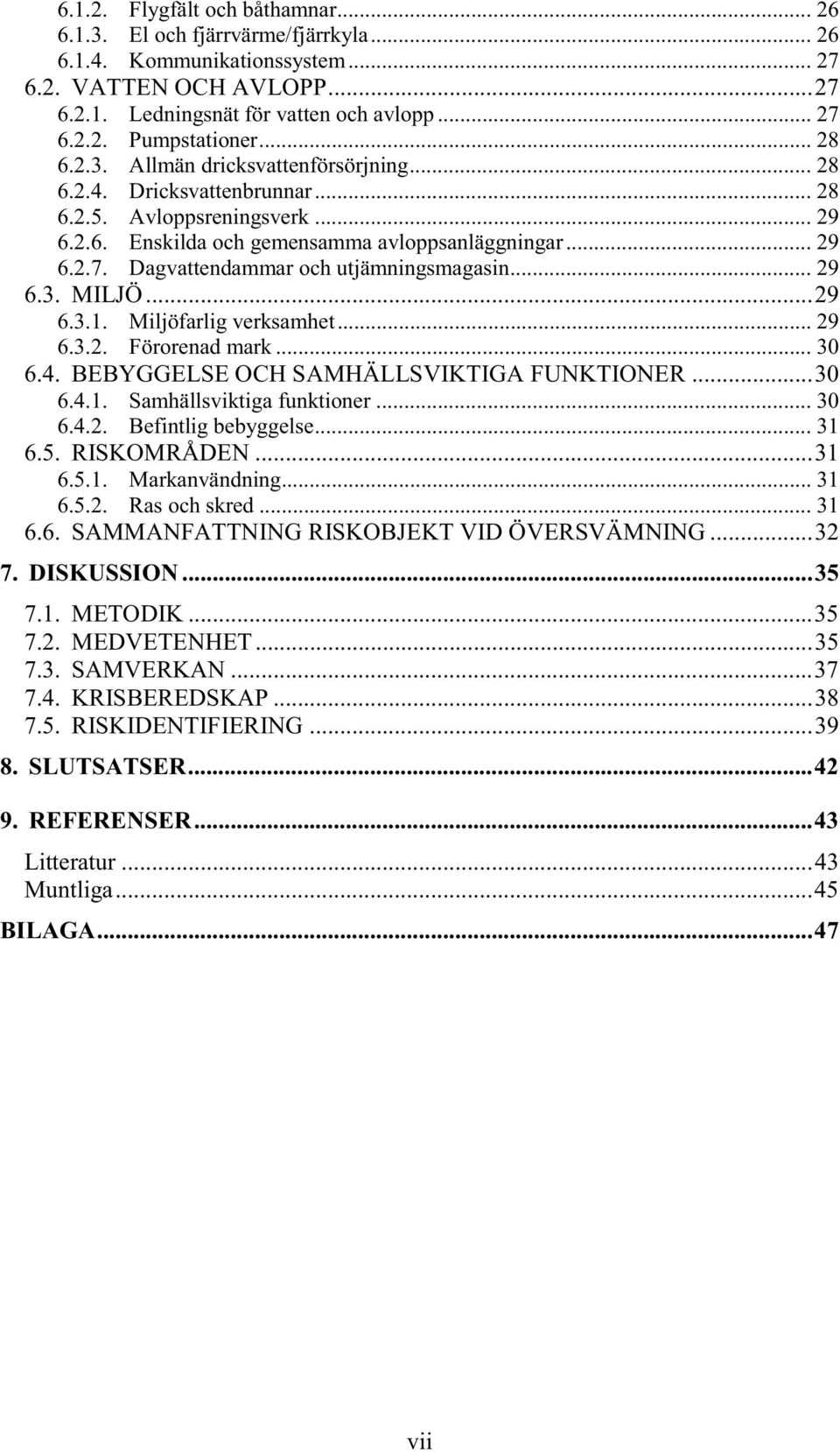 Dagvattendammar och utjämningsmagasin... 29 6.3. MILJÖ... 29 6.3.1. Miljöfarlig verksamhet... 29 6.3.2. Förorenad mark... 30 6.4. BEBYGGELSE OCH SAMHÄLLSVIKTIGA FUNKTIONER... 30 6.4.1. Samhällsviktiga funktioner.