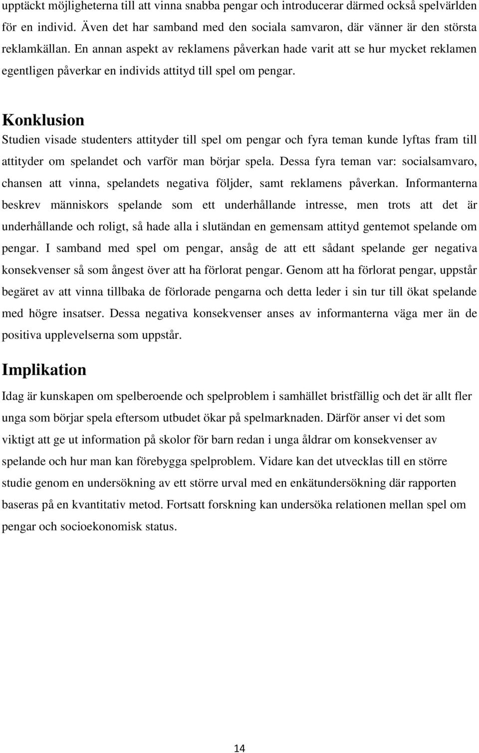 Konklusion Studien visade studenters attityder till spel om pengar och fyra teman kunde lyftas fram till attityder om spelandet och varför man börjar spela.