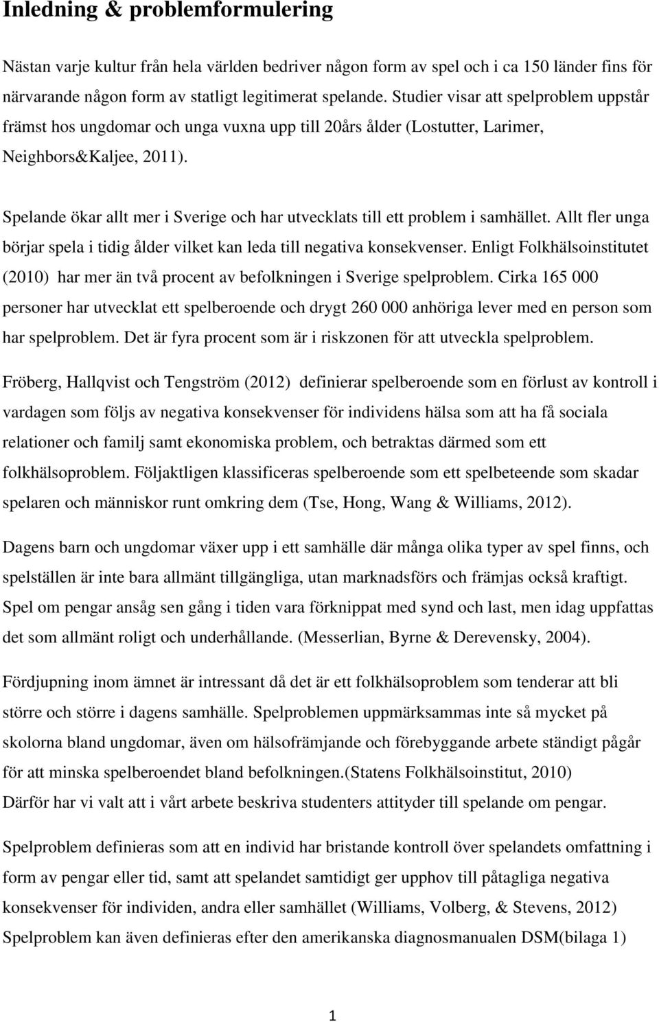 Spelande ökar allt mer i Sverige och har utvecklats till ett problem i samhället. Allt fler unga börjar spela i tidig ålder vilket kan leda till negativa konsekvenser.