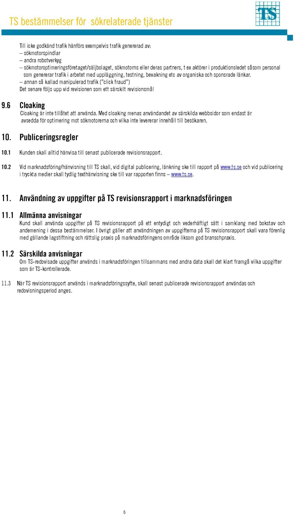 annan så kallad manipulerad trafik ( click fraud ) Det senare följs upp vid revisionen som ett särskilt revisionsmål 9.6 Cloaking Cloaking är inte tillåtet att använda.