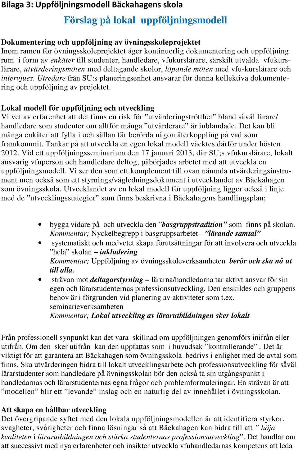 vfu-kurslärare och intervjuer. Utredare från SU:s planeringsenhet ansvarar för denna kollektiva dokumentering och uppföljning av projektet.